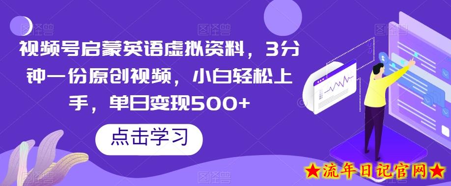 视频号启蒙英语虚拟资料，3分钟一份原创视频，小白轻松上手，单日变现500+【揭秘】-流年日记