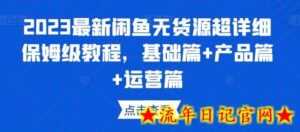 2023最新闲鱼无货源超详细保姆级教程,基础篇+产品篇+运营篇-流年日记