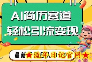 AI赛道AI简历轻松引流变现,轻松日入300+-流年日记