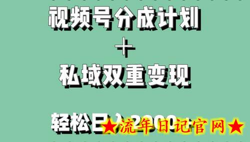 视频号分成计划＋私域双重变现，轻松日入1000＋，无任何门槛，小白轻松上手-流年日记