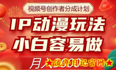 视频号创作者分成计划，IP动漫玩法，小白容易做，月入3000+-流年日记