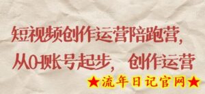 短视频创作运营陪跑营,从0~1账号起步,创作运营-流年日记