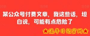 某公众号付费文章,我这些话,坦白说,可能有点危险了-流年日记
