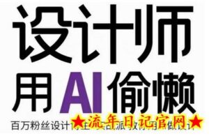 设计师用AI偷懒设计师的AI绘画课,用AI提高效率谢安妮野生设计师-流年日记