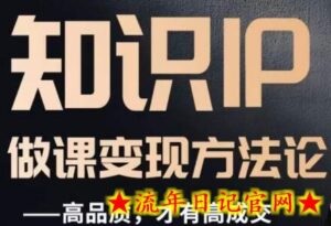 怎么做一门品质好课,知识IP做课变现方法论,高品质,才有好成交-流年日记