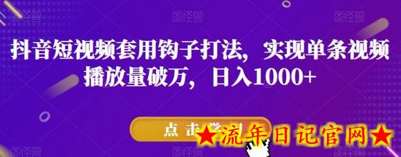 抖音短视频套用钩子打法，实现单条视频播放量破万，日入1000+-流年日记