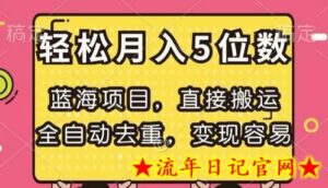 蓝海项目,直接搬运,全自动去重,变现容易,轻松月入5位数-流年日记