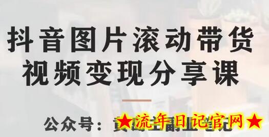 黄岛主·抖音图片滚动带货视频副业项目，一条龙变现玩法分享给你-流年日记