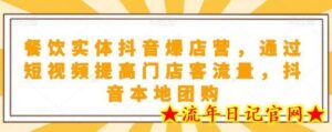 餐饮实体抖音爆店营,通过短视频提高门店客流量,抖音本地团购开通-流年日记