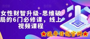 女性财智升级-思维破局的6门必修课,线上视频课程-流年日记