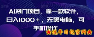 AI冷门项目,靠一款软件,日入1000+,无需电脑,可手机操作-流年日记