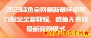 2023咸鱼全网最新最详细暴力掘金全套教程,咸鱼无货源最新变现模式-流年日记