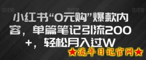 小红书“0元购”爆款内容,单篇笔记引流200+,轻松月入过W-流年日记