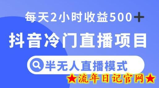 抖音冷门直播项目，半无人模式，每天2小时收益500+-流年日记