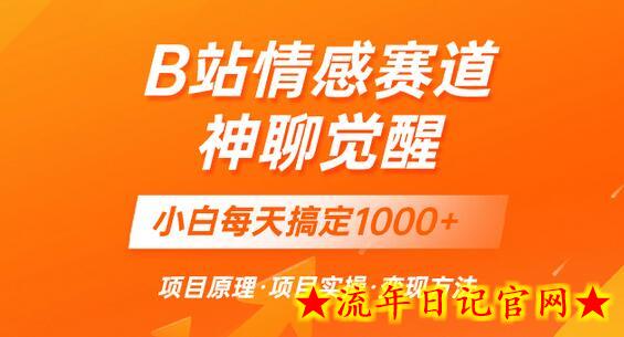 蓝海项目，B站情感赛道——教聊天技巧，小白都能一天搞定1000+-流年日记