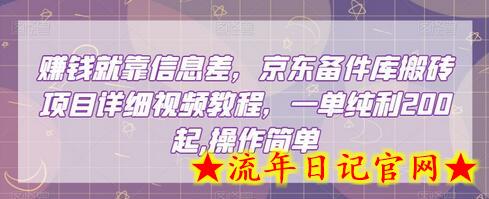 赚钱就靠信息差，京东备件库搬砖项目详细视频教程，一单纯利200，操作简单-流年日记