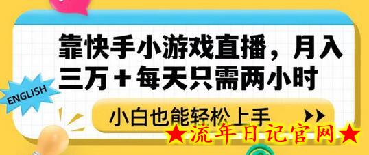 靠快手小游戏直播，月入三万+每天只需两小时，小白也能轻松上手-流年日记