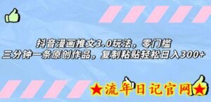 抖音漫画推文3.0玩法，零门槛，三分钟一条原创作品，复制粘贴轻松日入300+-流年日记