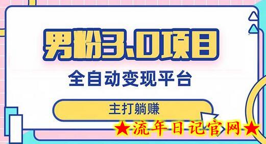 男粉3.0项目，日入1000+！全自动获客渠道，当天见效，新手小白也能简单操作-流年日记