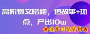 高阶爆文陪跑,追故事+热点,产出10w+-流年日记