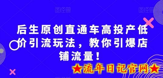 后生原创直通车高投产低价引流玩法，教你引爆店铺流量！-流年日记