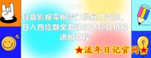抖音影视零粉零门槛暴力变现,日入四位数全套详细进项目拆解进阶教程-流年日记