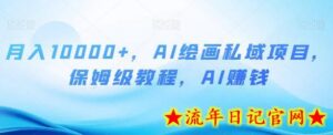 月入10000+,AI绘画私域项目,保姆级教程,AI赚钱-流年日记