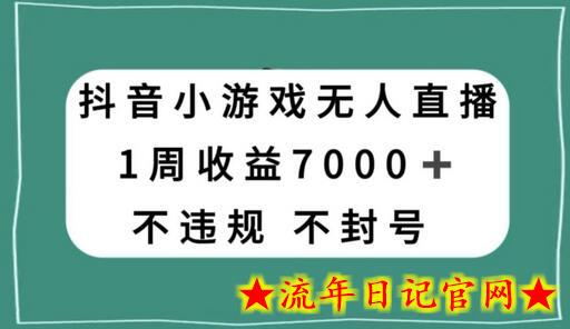 抖音小游戏无人直播，不违规不封号1周收益7000+，官方流量扶持-流年日记