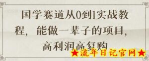 国学赛道从0到1实战教程,能做一辈子的项目,高利润高复购-流年日记