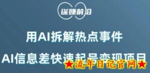 利用AI拆解热点事件,AI信息差快速起号变现项目-流年日记