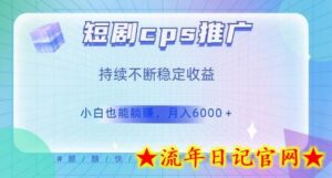 短剧cps推广（价值4位数），市场前景大可实现躺赚收益，只要视频在，持续收益不断-流年日记