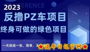 2023反撸PZ车项目,终身可做的绿色项目,一天保底一张,简单、无脑操作-流年日记
