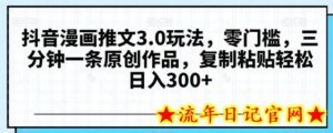 抖音漫画推文3.0玩法，零门槛，三分钟一条原创作品，复制粘贴轻松日入300+-流年日记
