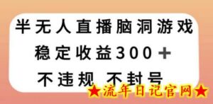 半无人直播脑洞小游戏,每天收入300+,保姆式教学小白轻松上手-流年日记