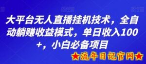 大平台无人直播挂机技术,全自动躺赚收益模式,单日收入100+,小白必备项目-流年日记