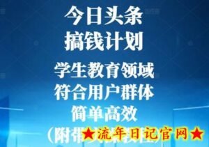 今日头条搞钱计划,学生教育领域,符合用户群体,简单高效(附带实操教程)-流年日记