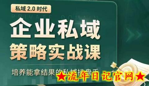 私域2.0时代：企业私域策略实战课，培养能拿结果的私域操盘手-流年日记