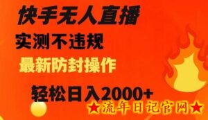 快手无人直播,不违规搭配最新的防封操作,轻松日入2000+-流年日记