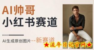 AI一键生成帅哥,新思路新赛道,涨粉迅速,轻松月入过万-流年日记