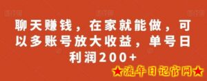 聊天赚钱，在家就能做，可以多账号放大收益，单号日利润200+-流年日记