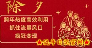 跨年热度高效利用新思路,抓住流量风口,提前布局,疯狂变现-流年日记