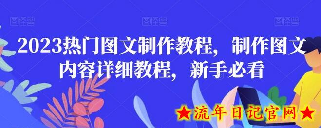 2023热门图文制作教程，制作图文内容详细教程，新手必看-流年日记