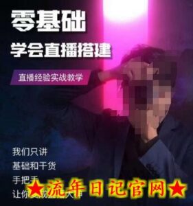 零基础学会直播搭建系列课程,直播经验实战教学-流年日记