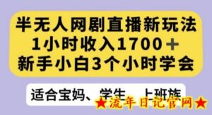 半无人网剧直播新玩法,1小时收入1700+,新手小白3小时学会-流年日记