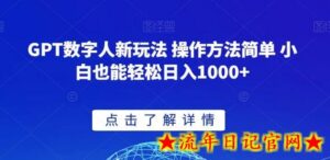 GPT数字人新玩法 操作方法简单 小白也能轻松日入1000+-流年日记