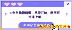 ai全自动修图课，从零开始，新手可快速上手-流年日记