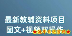 最新小学教辅资料项目,图文+视频双操作,单月稳定变现 1W+ 操作简单适合新手小白-流年日记
