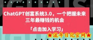 ChatGPT创富系统3.0,一个把握未来三年最赚钱的机会-流年日记