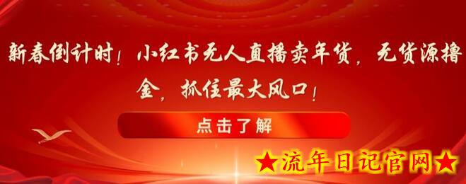 新春倒计时！小红书无人直播卖年货，无货源撸金，抓住最大风口-流年日记