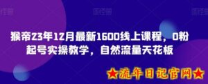 猴帝23年12月最新1600线上课程，0粉起号实操教学，自然流量天花板-流年日记
